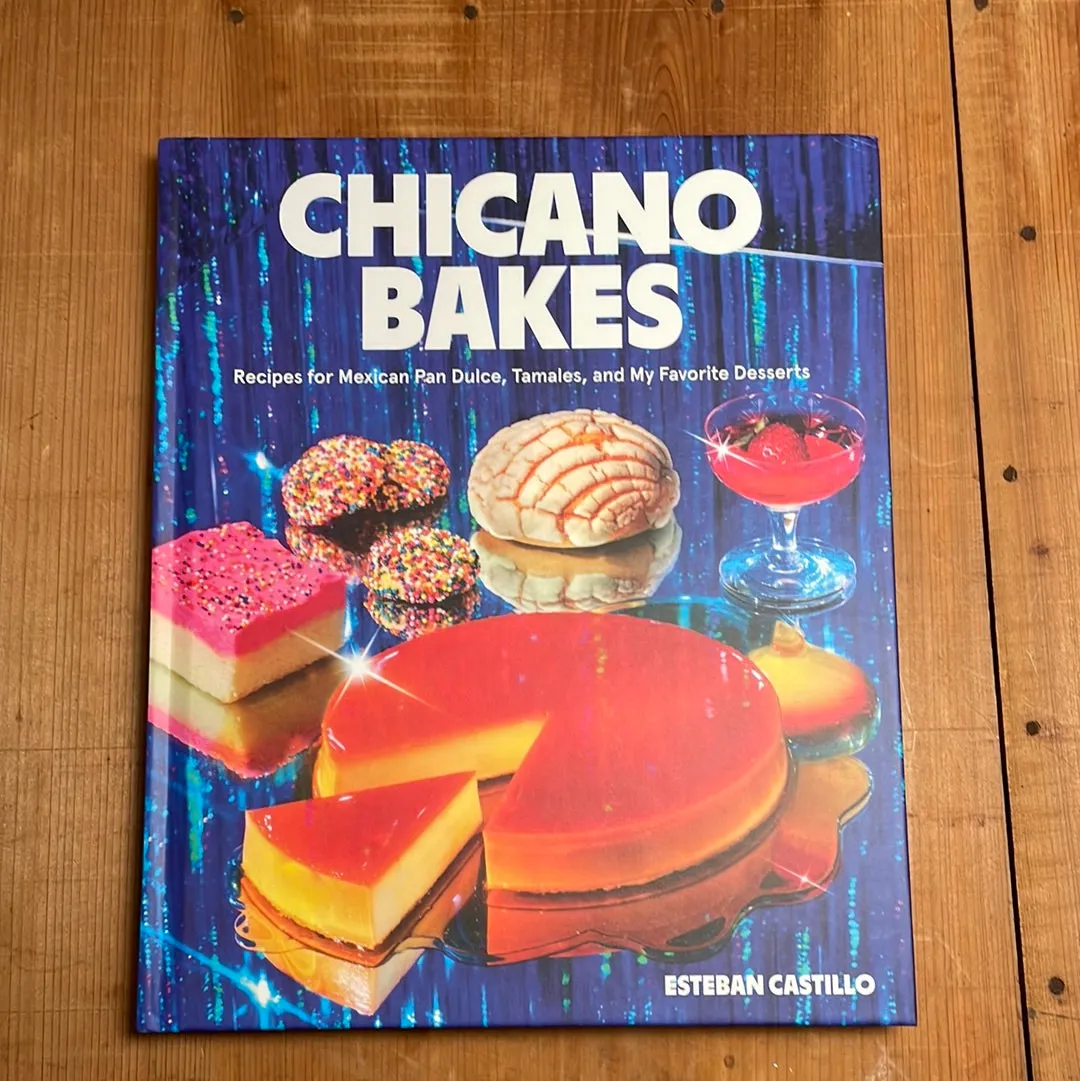 Chicano Bakes: Recipes for Mexican Pan Dulce, Tamales, and My Favorite Desserts