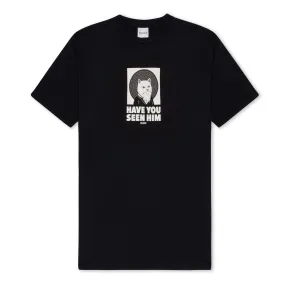 Have You Seen Him Tee